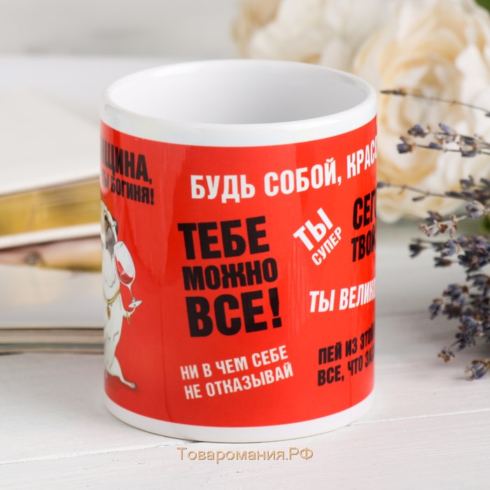 Кружка «Ты женщина. А значит ты богиня!», 330 мл